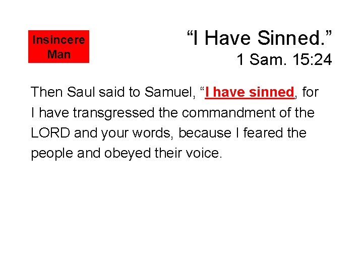 Insincere Man “I Have Sinned. ” 1 Sam. 15: 24 Then Saul said to