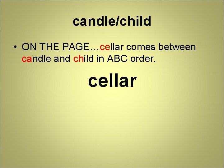 candle/child • ON THE PAGE…cellar comes between candle and child in ABC order. cellar