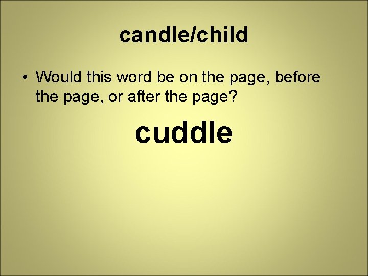 candle/child • Would this word be on the page, before the page, or after