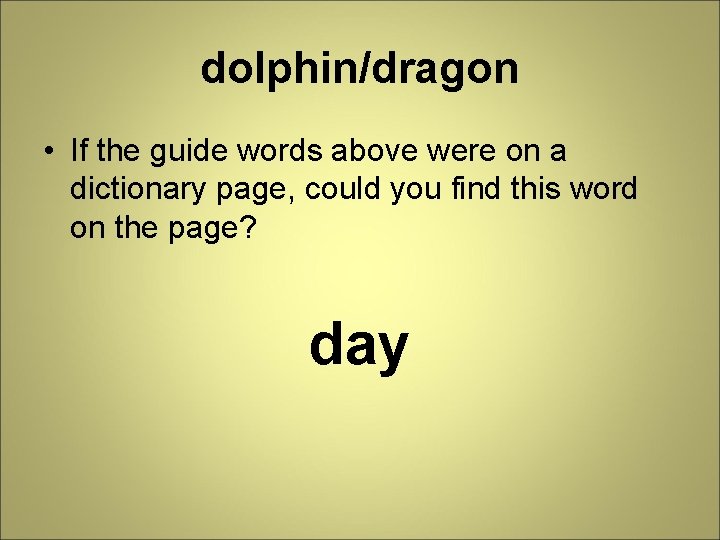 dolphin/dragon • If the guide words above were on a dictionary page, could you
