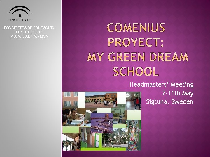 CONSEJERÍA DE EDUCACIÓN I. E. S. CARLOS III AGUADULCE - ALMERÍA Headmasters’ Meeting 7 CONSEJERÍA DE EDUCACIÓN I. E. S. CARLOS III AGUADULCE - ALMERÍA Headmasters’ Meeting 7