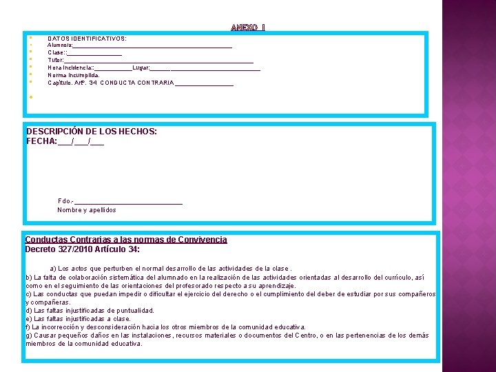 • • DATOS IDENTIFICATIVOS: Alumno/a: __________________________ Clase: : ________ Tutor: ____________________________ Hora Incidencia: • • DATOS IDENTIFICATIVOS: Alumno/a: __________________________ Clase: : ________ Tutor: ____________________________ Hora Incidencia: