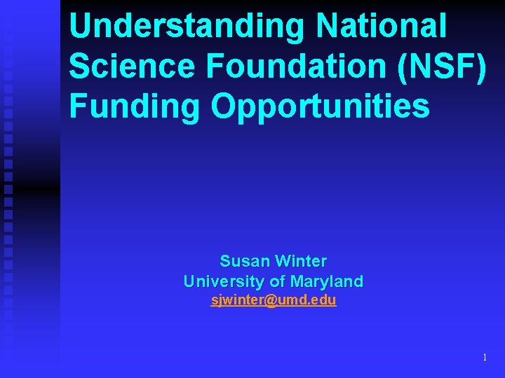 Understanding National Science Foundation (NSF) Funding Opportunities Susan Winter University of Maryland sjwinter@umd. edu
