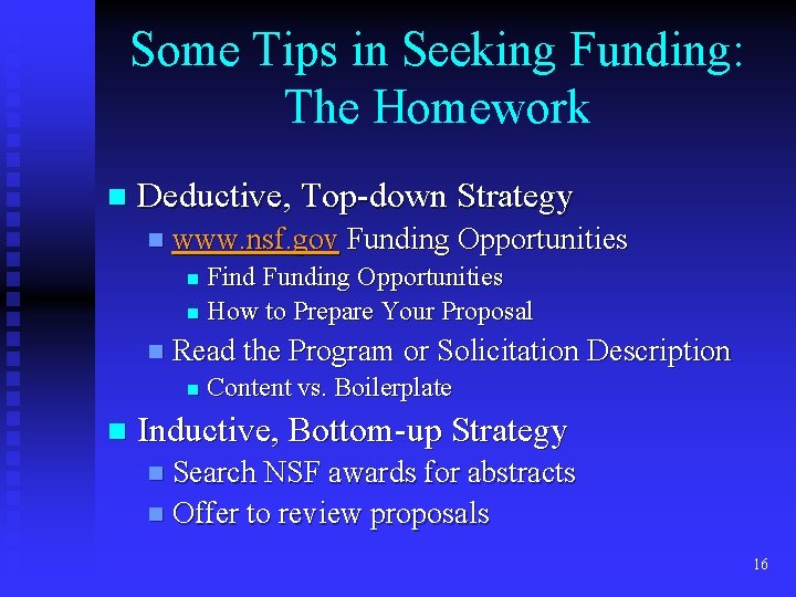 Some Tips in Seeking Funding: The Homework n Deductive, Top-down Strategy n www. nsf.