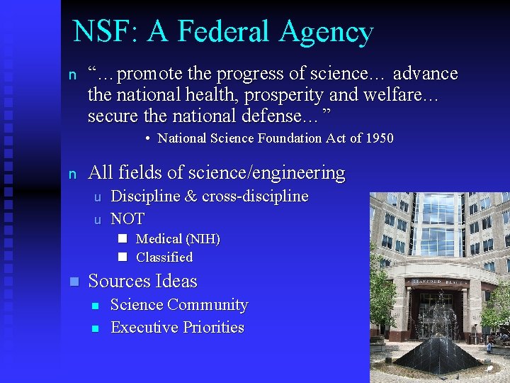 NSF: A Federal Agency n “…promote the progress of science… advance the national health,