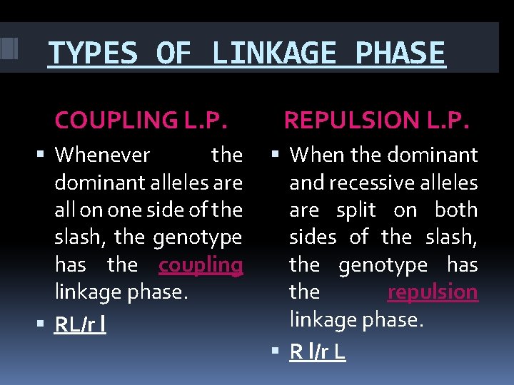 TYPES OF LINKAGE PHASE COUPLING L. P. REPULSION L. P. Whenever the dominant alleles