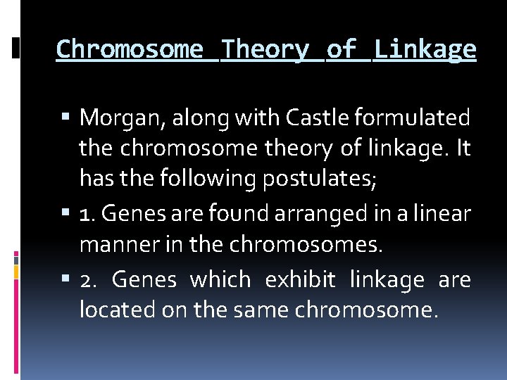 Chromosome Theory of Linkage Morgan, along with Castle formulated the chromosome theory of linkage.
