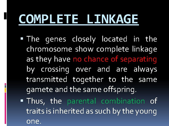 COMPLETE LINKAGE The genes closely located in the chromosome show complete linkage as they