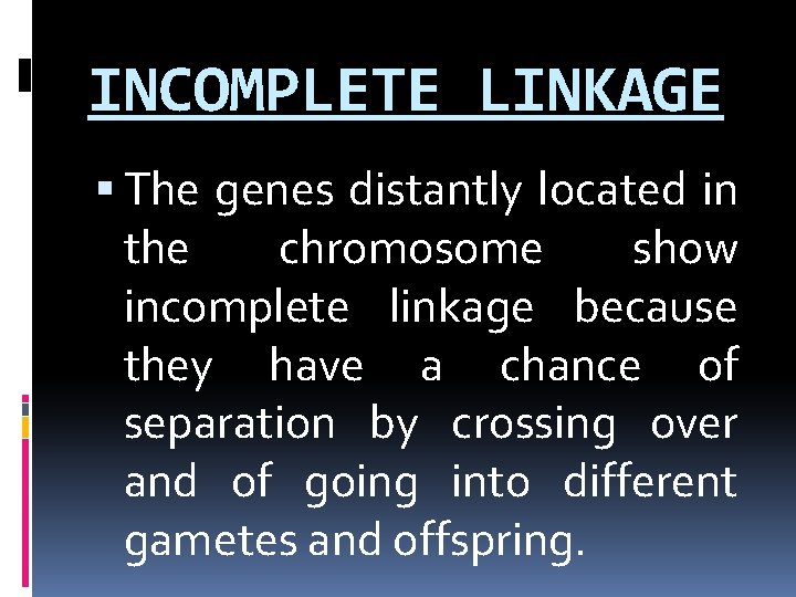 INCOMPLETE LINKAGE The genes distantly located in the chromosome show incomplete linkage because they