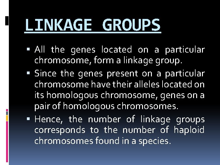 LINKAGE GROUPS All the genes located on a particular chromosome, form a linkage group.