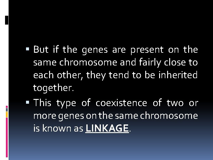 But if the genes are present on the same chromosome and fairly close But if the genes are present on the same chromosome and fairly close