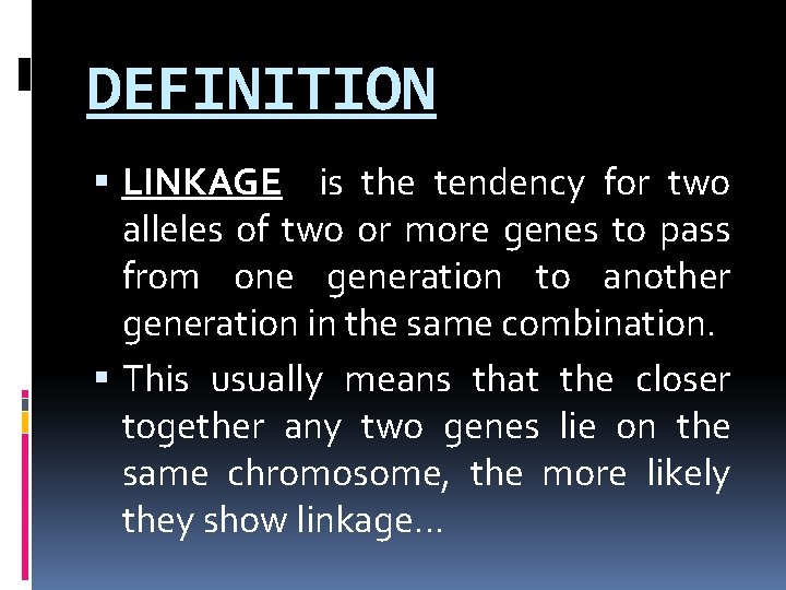 DEFINITION LINKAGE is the tendency for two alleles of two or more genes to