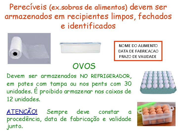 Perecíveis (ex. sobras de alimentos) devem ser armazenados em recipientes limpos, fechados e identificados