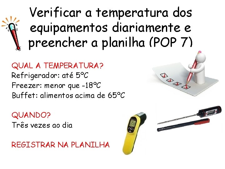 Verificar a temperatura dos equipamentos diariamente e preencher a planilha (POP 7) QUAL A