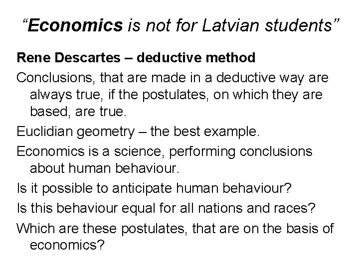 “Economics is not for Latvian students” Rene Descartes – deductive method Conclusions, that are