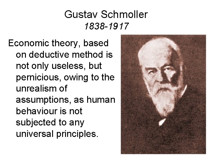 Gustav Schmoller 1838 -1917 Economic theory, based on deductive method is not only useless,