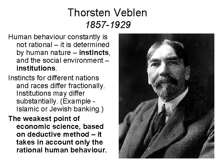 Thorsten Veblen 1857 -1929 Human behaviour constantly is not rational – it is determined