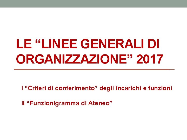 LE “LINEE GENERALI DI ORGANIZZAZIONE” 2017 I “Criteri di conferimento” degli incarichi e funzioni