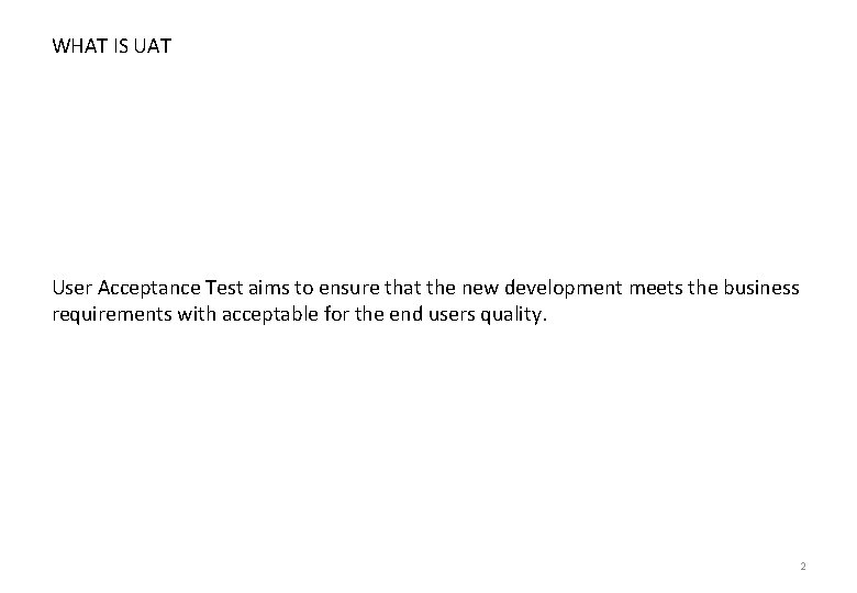 WHAT IS UAT User Acceptance Test aims to ensure that the new development meets
