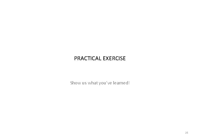 PRACTICAL EXERCISE Show us what you’ve learned! 25 