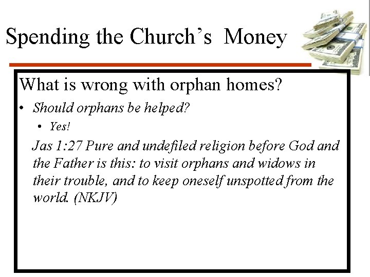 Spending the Church’s Money What is wrong with orphan homes? • Should orphans be