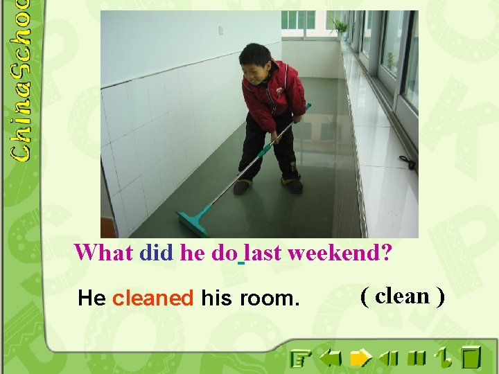 What did he do last weekend? He cleaned his room. ( clean ) 