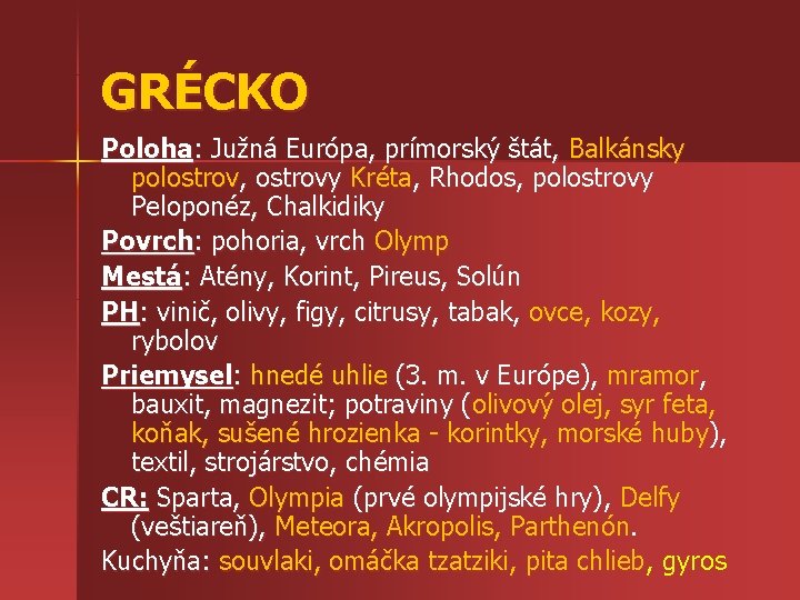 GRÉCKO Poloha: Južná Európa, prímorský štát, Balkánsky polostrov, ostrovy Kréta, Rhodos, polostrovy Peloponéz, Chalkidiky