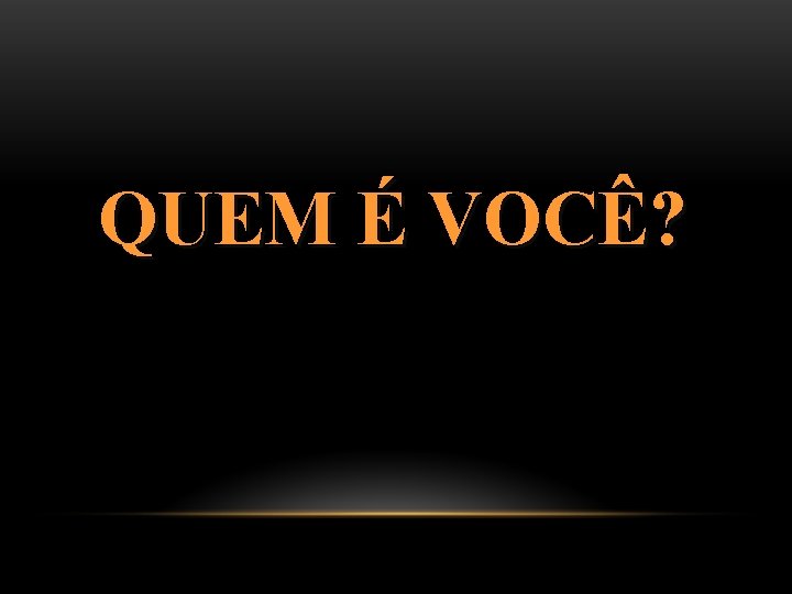 QUEM É VOCÊ? 