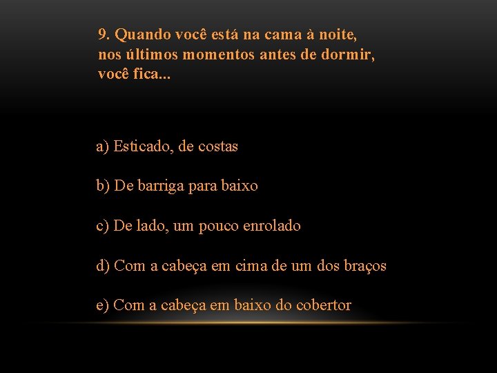 9. Quando você está na cama à noite, nos últimos momentos antes de dormir,