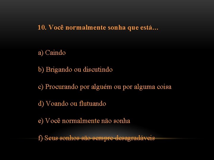 10. Você normalmente sonha que está… a) Caindo b) Brigando ou discutindo c) Procurando