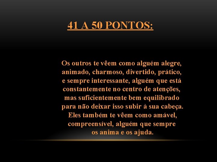41 A 50 PONTOS: Os outros te vêem como alguém alegre, animado, charmoso, divertido,