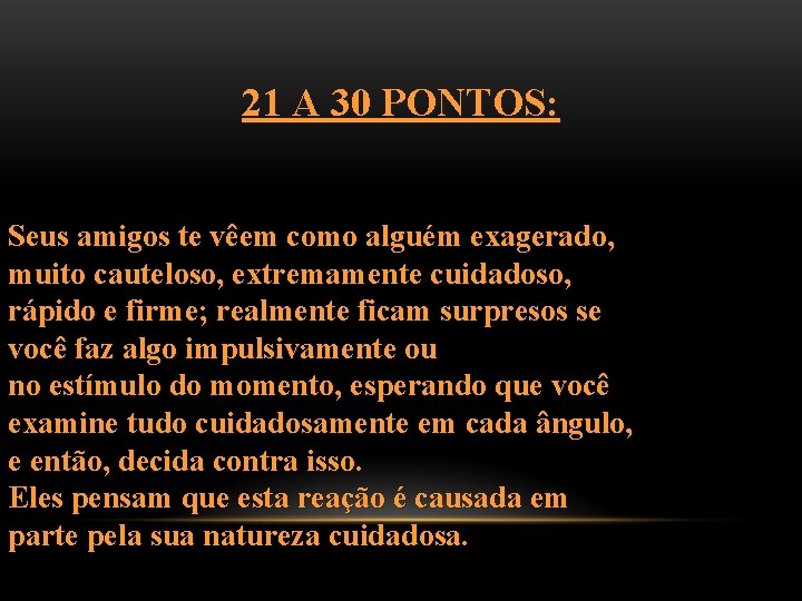 21 A 30 PONTOS: Seus amigos te vêem como alguém exagerado, muito cauteloso, extremamente