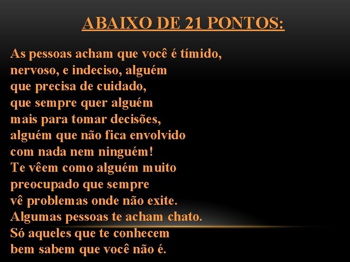 ABAIXO DE 21 PONTOS: As pessoas acham que você é tímido, nervoso, e indeciso,