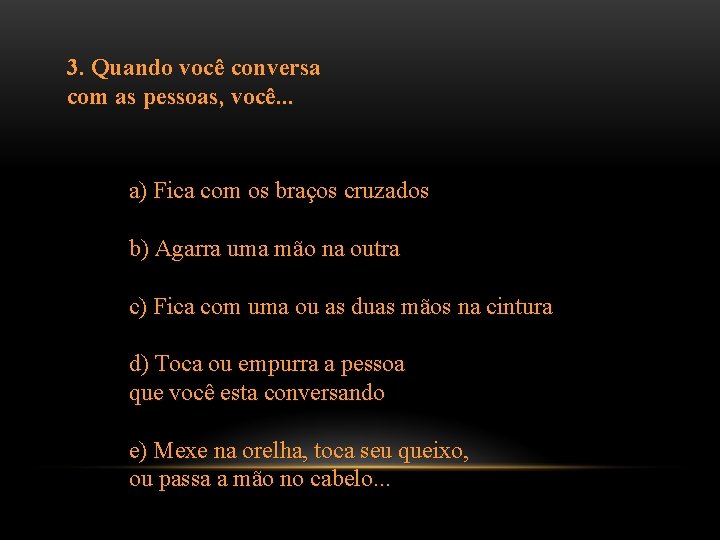 3. Quando você conversa com as pessoas, você. . . a) Fica com os