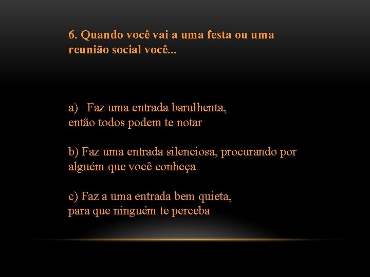 6. Quando você vai a uma festa ou uma reunião social você. . .