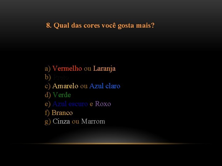 8. Qual das cores você gosta mais? a) Vermelho ou Laranja b) Preto c)