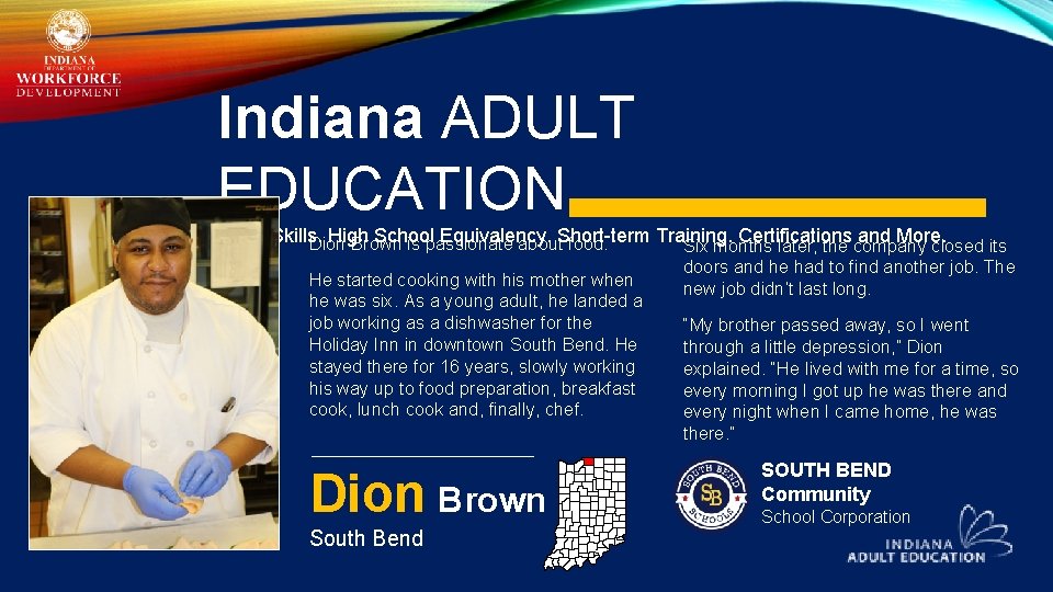 Indiana ADULT EDUCATION Basic Skills. High School Equivalency. Short-term Training. Certifications and More. Dion