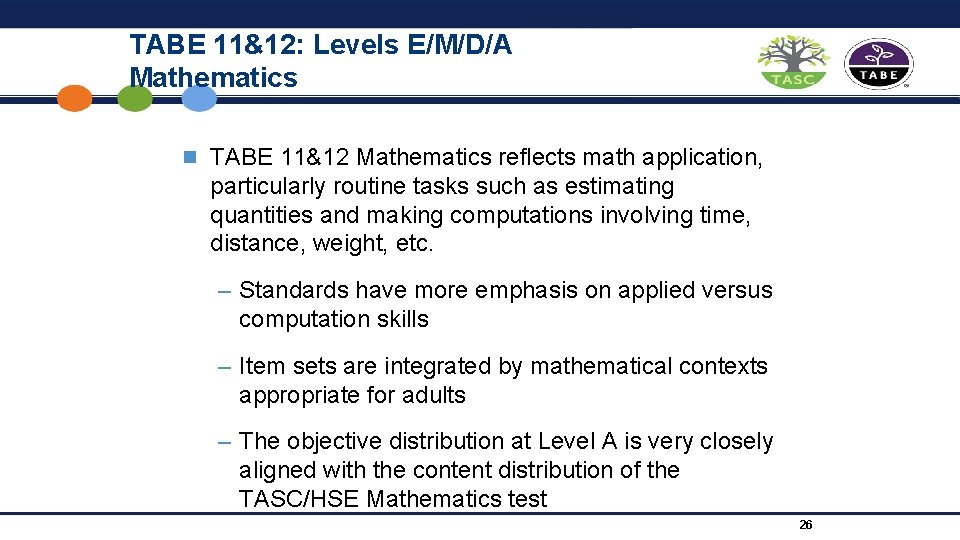 TABE 11&12: Levels E/M/D/A Mathematics n TABE 11&12 Mathematics reflects math application, particularly routine