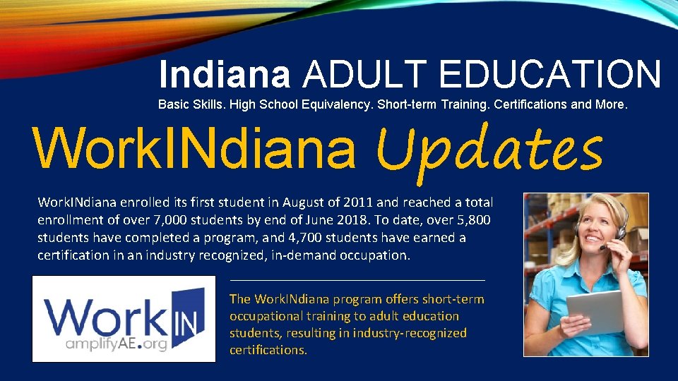 Indiana ADULT EDUCATION Basic Skills. High School Equivalency. Short-term Training. Certifications and More. Work.