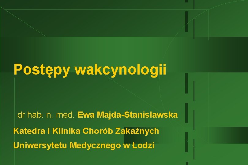 Postępy wakcynologii dr hab. n. med. Ewa Majda-Stanisławska Katedra i Klinika Chorób Zakaźnych Uniwersytetu
