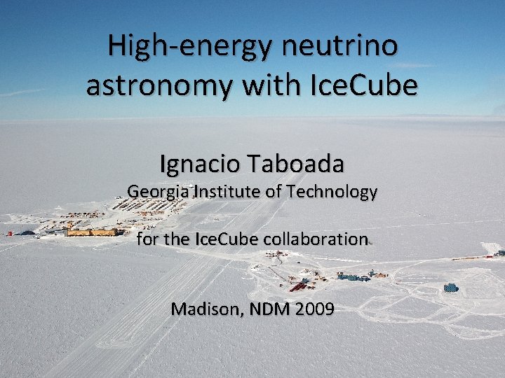 High-energy neutrino astronomy with Ice. Cube Ignacio Taboada Georgia Institute of Technology for the