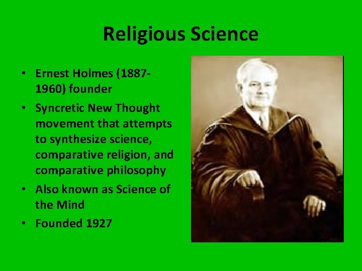 Religious Science • Ernest Holmes (18871960) founder • Syncretic New Thought movement that attempts