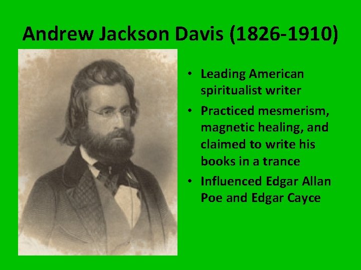 Andrew Jackson Davis (1826 -1910) • Leading American spiritualist writer • Practiced mesmerism, magnetic