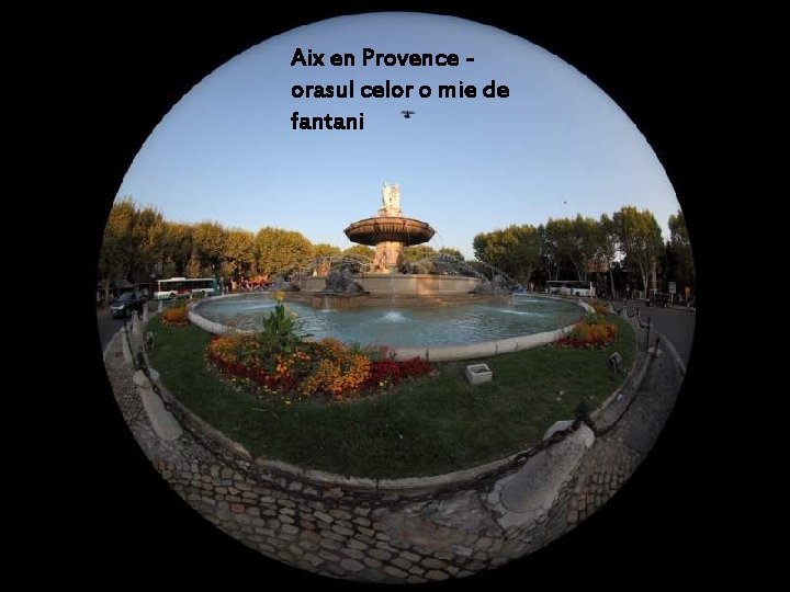 Aix en Provence - orasul celor o mie de fantani Aix en Provence - orasul celor o mie de fantani