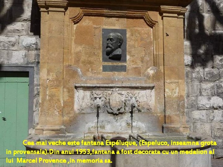 Cea mai veche este fantana Espéluque, (Espeluco, inseamna grota in provensala). Din anul Cea mai veche este fantana Espéluque, (Espeluco, inseamna grota in provensala). Din anul