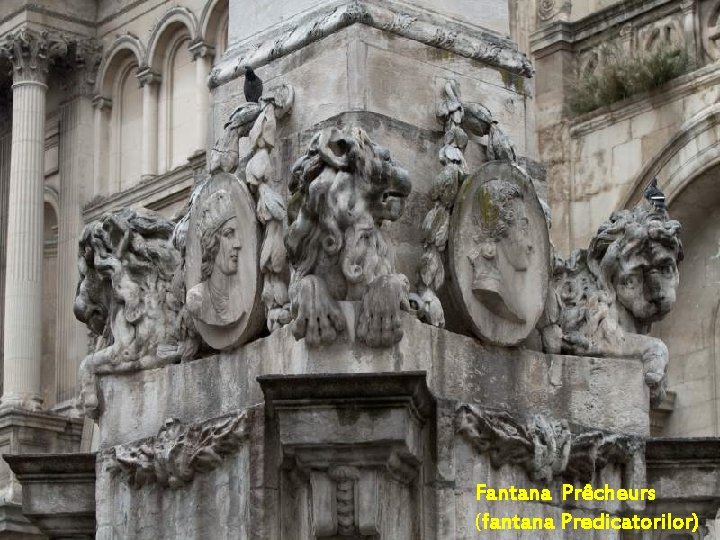 Fantana Prêcheurs a fost construita in anul 1758 si este alcatuita dintr-un bazin Fantana Prêcheurs a fost construita in anul 1758 si este alcatuita dintr-un bazin