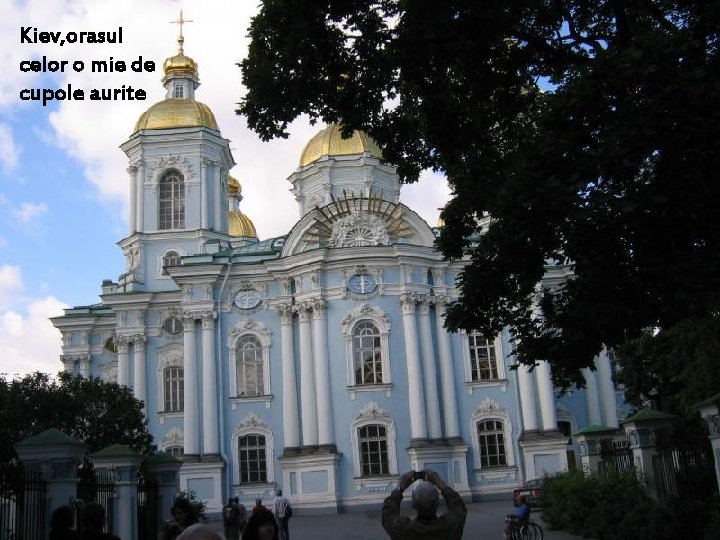 Kiev, orasul celor o mie de cupole aurite Kiev, orasul celor o mie de cupole aurite