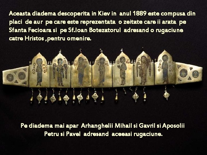 Aceasta diadema descoperita in Kiev in anul 1889 este compusa din placi de aur Aceasta diadema descoperita in Kiev in anul 1889 este compusa din placi de aur
