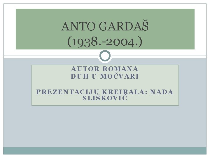 ANTO GARDAŠ (1938. -2004. ) AUTOR ROMANA DUH U MOČVARI PREZENTACIJU KREIRALA: NADA SLIŠKOVIĆ ANTO GARDAŠ (1938. -2004. ) AUTOR ROMANA DUH U MOČVARI PREZENTACIJU KREIRALA: NADA SLIŠKOVIĆ