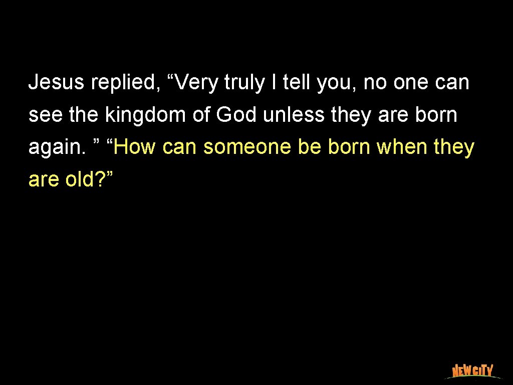 Jesus replied, “Very truly I tell you, no one can see the kingdom of